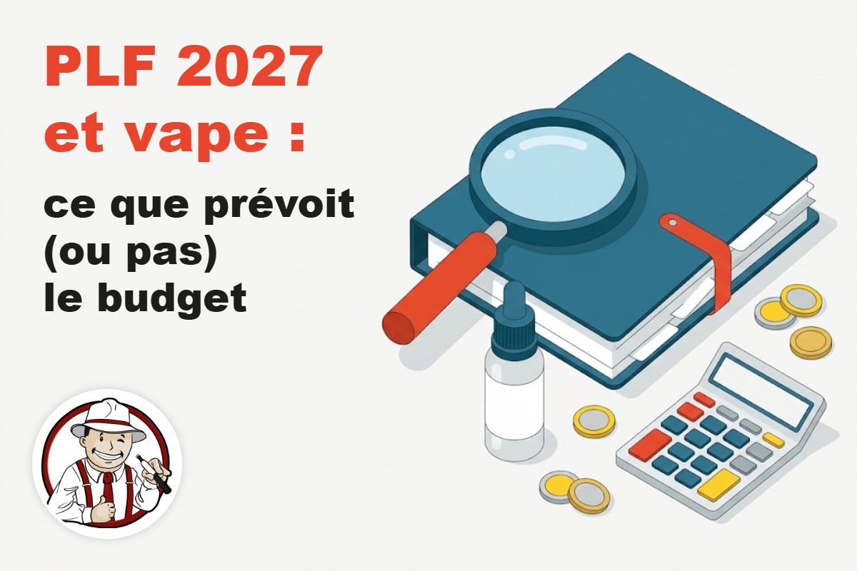 PLF 2027 et vape : ce que prévoit (ou pas) le budget